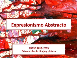 Expresionismo Abstracto



          CURSO 2012- 2013
    Extraescolar de dibujo y pintura
 