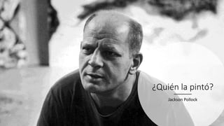 ¿Quién la pintó?
Jackson Pollock
 