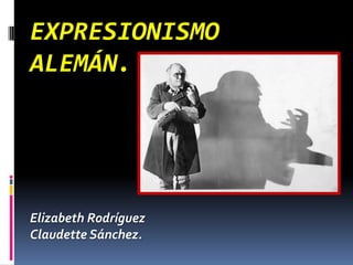 EXPRESIONISMO
ALEMÁN.
Elizabeth Rodríguez
Claudette Sánchez.
 