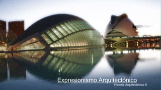 Expresionismo Arquitectónico
Historia Arquitectónica II
 