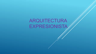 ARQUITECTURA
EXPRESIONISTA
 