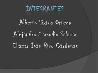 Alberto Sixtos Ortega
Alejandro Zamudio Salazar
Eliazar Iván Rico Cárdenas
 