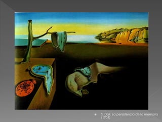  S. Dalí. La persistencia de la memoria 
(1931) 
 