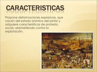 Propone deformaciones expresivas, que nacen del estado anímico del pintor y adquiere características de protesta social, arremetiendo contra la explotación. 