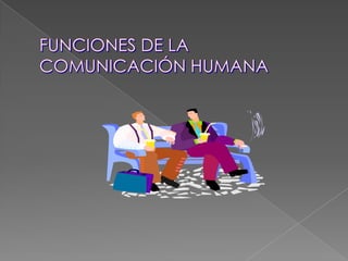 FUNCIONES DE LA COMUNICACIÓN HUMANA 