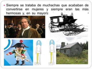  Siempre se trataba de muchachas que acababan de
convertirse en mujeres y siempre eran las más
hermosas y, en su mayoría, de aquel tipo moreno y
seductor.
 