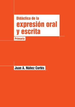 Didáctica de la
expresión oral
y escrita
Juan A. Núñez Cortés
Primaria
 