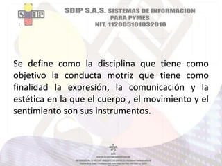 Se define como la disciplina que tiene como
objetivo la conducta motriz que tiene como
finalidad la expresión, la comunicación y la
estética en la que el cuerpo , el movimiento y el
sentimiento son sus instrumentos.

 