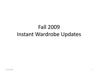 Fall 2009
            Instant Wardrobe Updates




4/21/2009                              1
 