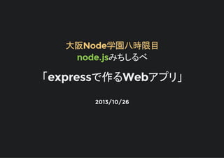 大阪Node学園八時限目
node.jsみちしるべ

expressで作るWebアプリ
2013/10/26

 