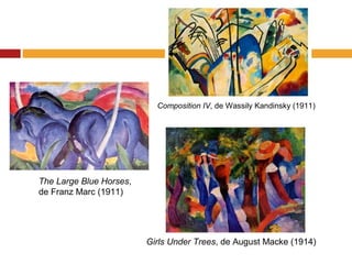Composition IV, de Wassily Kandinsky (1911)
Girls Under Trees, de August Macke (1914)
The Large Blue Horses,
de Franz Marc (1911)
 