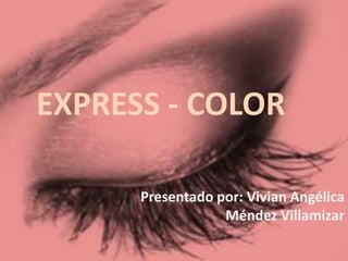 EXPRESS - COLOR

      Presentado por: Vivian Angélica
                  Méndez Villamizar
 