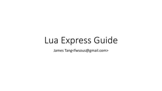 Lua Express Guide
James Tang<fwsous@gmail.com>
 