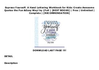 Express Yourself: A Hand Lettering Workbook for Kids: Create Awesome
Quotes the Fun &Easy Way! by {Full | [BEST BOOKS] | Free | Unlimited |
Complete | [RECOMMENDATION]
DONWLOAD LAST PAGE !!!!
DETAIL
Download Express Yourself: A Hand Lettering Workbook for Kids: Create Awesome Quotes the Fun &Easy Way! PDF Free Personalize Your School Supplies, Room Décor, Note Cards &More!Decorate your life with fun fonts and beautiful quotes made your way. Amy Latta will show you the basics of hand lettering and beyond. Learn fancy cursive and watercolor lettering. Add adorable details like flowers and animals. In the craft bonus section, you’ll find ideas on how to turn your finished work into fabulous DIY projects. Embellish pillows, notebooks and wall art with your own unique writing. It’s easy to share your art online, and make one-of-a-kind cards and invitations for friends and family.With high-quality art paper and practice space, you can try your new hobby right on these pages. It’s the perfect activity for kids ages 10 and up to do at home, after school or on the go. Once you’ve mastered the quotes in this book, you can change up words or styles to make them your own. Packed with tons of creative ideas and helpful tips, this book will inspire you to create your own art every day.Keep the creativity flowing with these other books in Amy Latta's bestselling hand lettering workbook series:- Hand Lettering for Relaxation- Hand Lettering for Laughter- Hand Lettering for Faith
Description
 