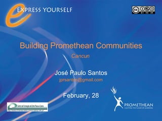 Building Promethean Communities José Paulo Santos [email_address] February, 28 Cancun 