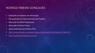 RODRIGO RIBEIRO GONÇALVES
• Graduado em Sistema de Informação
• Pós-graduado em Gerenciamento de Projetos
• Microsoft Certified Professional
• Microsoft Certified Trainer
• Autor publicado pela Editora Érica
• http://www.linkedin.com/pub/rodrigo-ribeiro-gon%C3%A7alves/11/9a0/372
• http://tsqlmaster.blogspot.com.br/
 