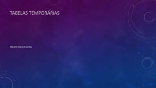 TABELAS TEMPORÁRIAS
CREATE TABLE #Clientes
 
