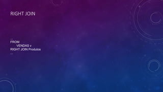RIGHT JOIN
...
FROM
VENDAS v
RIGHT JOIN Produtos
...
 
