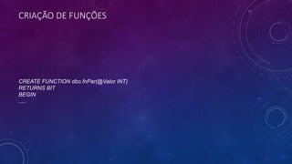 CRIAÇÃO DE FUNÇÕES
CREATE FUNCTION dbo.fnPar(@Valor INT)
RETURNS BIT
BEGIN
.....
 