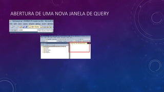 ABERTURA DE UMA NOVA JANELA DE QUERY
 