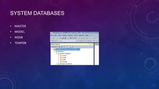 SYSTEM DATABASES

• MASTER
• MODEL
• MSDB
• TEMPDB
 
