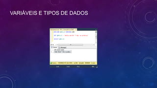 VARIÁVEIS E TIPOS DE DADOS
 