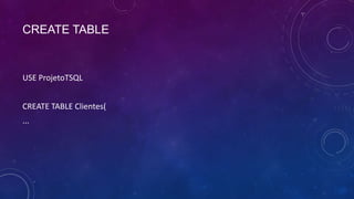 CREATE TABLE


USE ProjetoTSQL


CREATE TABLE Clientes(
...
 