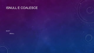 ISNULL E COALESCE




SELECT
     ISNULL(…
 