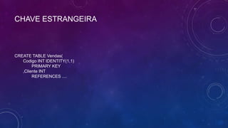 CHAVE ESTRANGEIRA



CREATE TABLE Vendas(
   Codigo INT IDENTITY(1,1)
        PRIMARY KEY
   ,Cliente INT
        REFERENCES ....
 