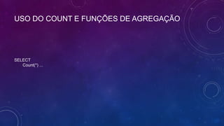 USO DO COUNT E FUNÇÕES DE AGREGAÇÃO




SELECT
   Count(*) ...
 