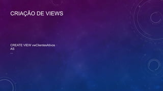 CRIAÇÃO DE VIEWS




CREATE VIEW vwClientesAtivos
AS
...
 