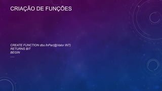 CRIAÇÃO DE FUNÇÕES




CREATE FUNCTION dbo.fnPar(@Valor INT)
RETURNS BIT
BEGIN
.....
 