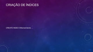 CRIAÇÃO DE ÍNDICES




CREATE INDEX IXNomeCliente ...
 