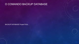 O COMANDO BACKUP DATABASE




BACKUP DATABASE ProjetoTSQL...
 