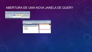 ABERTURA DE UMA NOVA JANELA DE QUERY
 
