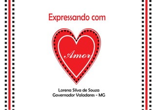 Expressando com
Amor
Lorena Silva de Souza
Governador Valadares - MG
 