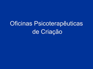 Oficinas Psicoterapêuticas  de Criação 