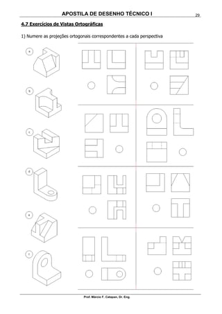 APOSTILA DE DESENHO TÉCNICO I
Prof. Márcio F. Catapan, Dr. Eng.
29
4.7 Exercícios de Vistas Ortográficas
1) Numere as projeções ortogonais correspondentes a cada perspectiva
 