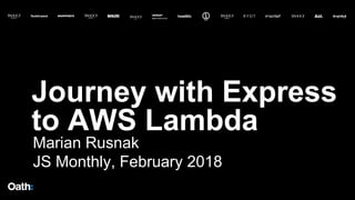 Journey with Express
to AWS Lambda
Marian Rusnak
JS Monthly, February 2018
 