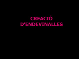 CREACIÓ D’ENDEVINALLES 