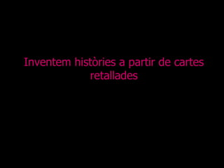 Inventem històries a partir de cartes retallades 
