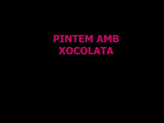 PINTEM AMB XOCOLATA 