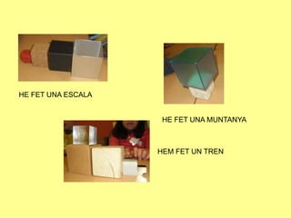 HE FET UNA ESCALA


                     HE FET UNA MUNTANYA



                    HEM FET UN TREN
 