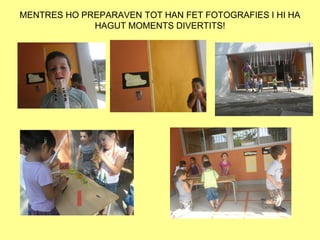 MENTRES HO PREPARAVEN TOT HAN FET FOTOGRAFIES I HI HA
             HAGUT MOMENTS DIVERTITS!
 