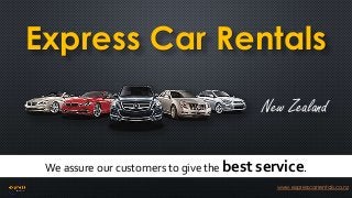 Express Car Rentals 
New Zealand 
We assure our customers to give the best service. 
www.expresscarrentals.co.nz 
 