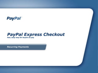PayPal Express Checkout fast, easy way for buyers to pay  Recurring Payments  