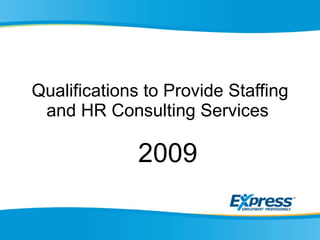 Qualifications to Provide Staffing and HR Consulting Services  2009 