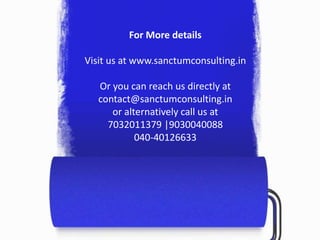 For More details
Visit us at www.sanctumconsulting.in
Or you can reach us directly at
contact@sanctumconsulting.in
or alternatively call us at
7032011379 |9030040088
040-40126633
 