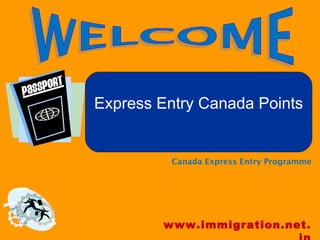 Express Entry Canada Points
Canada Express Entry Programme
www.immigration.net.
 