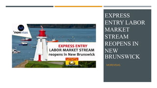 EXPRESS
ENTRY LABOR
MARKET
STREAM
REOPENS IN
NEW
BRUNSWICK
MOREVISAS
 